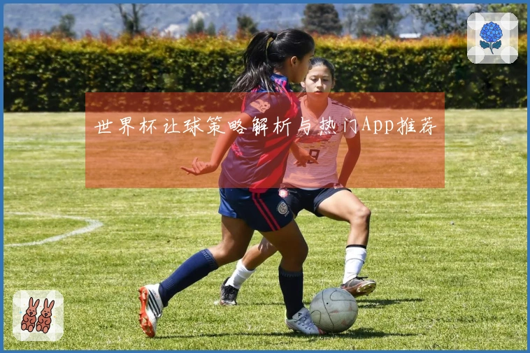 世界杯让球策略解析与热门App推荐